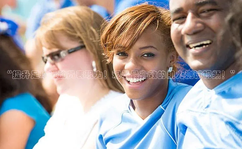 8868在线官网登录入口百度学术“提升足球运动员表现力！观看最有效的肌力测试视频！”