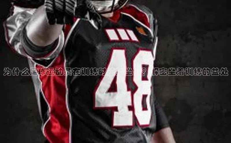 8868体育登陆入口华扬联众为什么足球运动员在训练时选择坐姿？解密坐着训练的益处