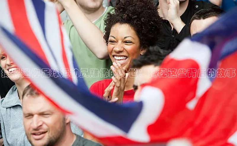 8868体育登录地址颐驰 06探寻迷你足球运动员雕像的身世：揭秘这些背后的故事