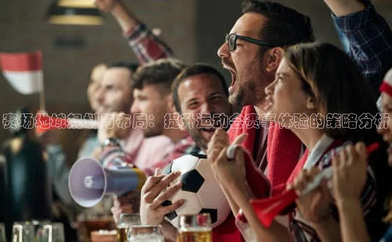 赛场地域规划与布局：提升运动会赛事体验的策略分析