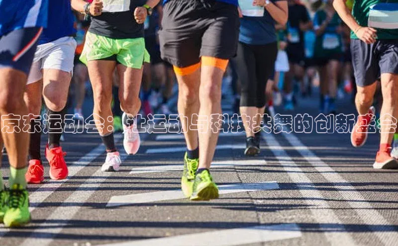 京东运动会：让运动与科技共舞的创新盛会