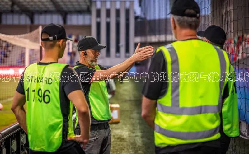 驰骋赛道：深度奔驰在赛事运动中的独特表现与技术革新