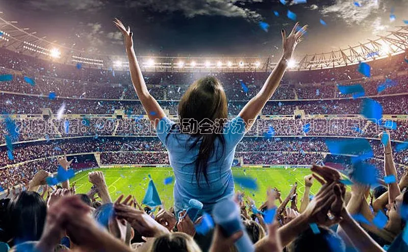 水的激情：2023佛山运动会游泳赛事精彩回顾与展望