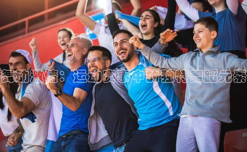 舞动激情：运动赛事中的独特舞蹈元素