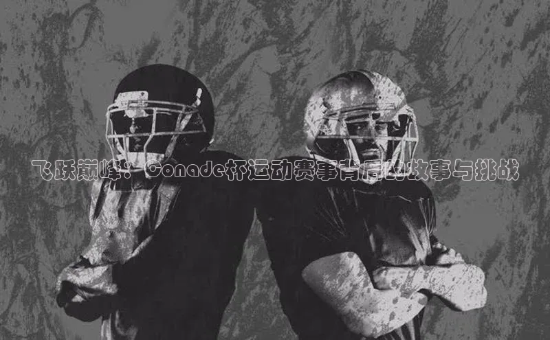 飞跃巅峰：Conade杯运动赛事背后的故事与挑战