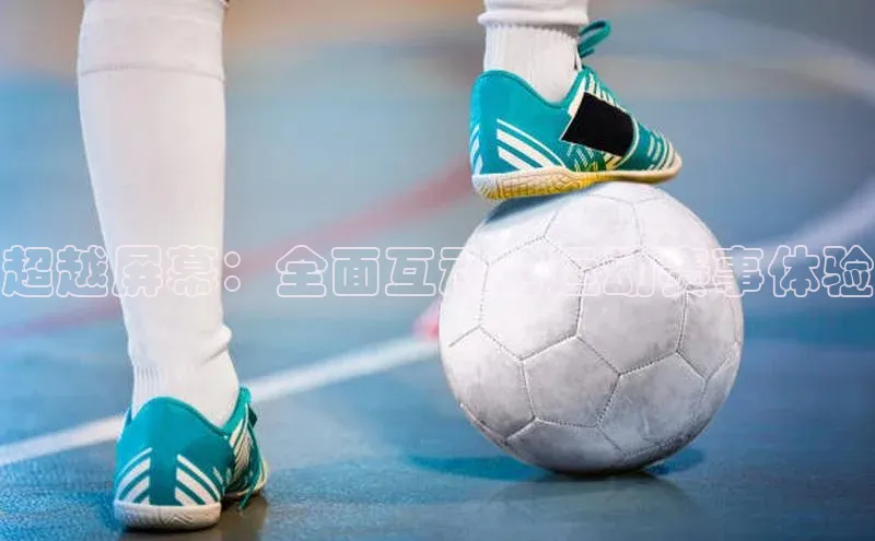 超越屏幕：全面互动的运动赛事体验