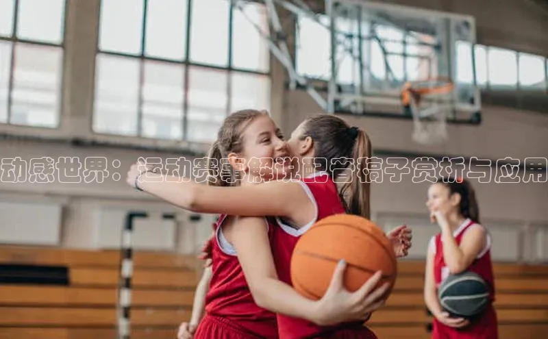 动感世界：运动赛事解说配音稿子赏析与应用