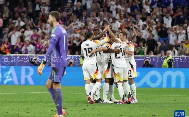 衡阳运动赛事中心：寻找卓越人才的舞台——全面招聘启事