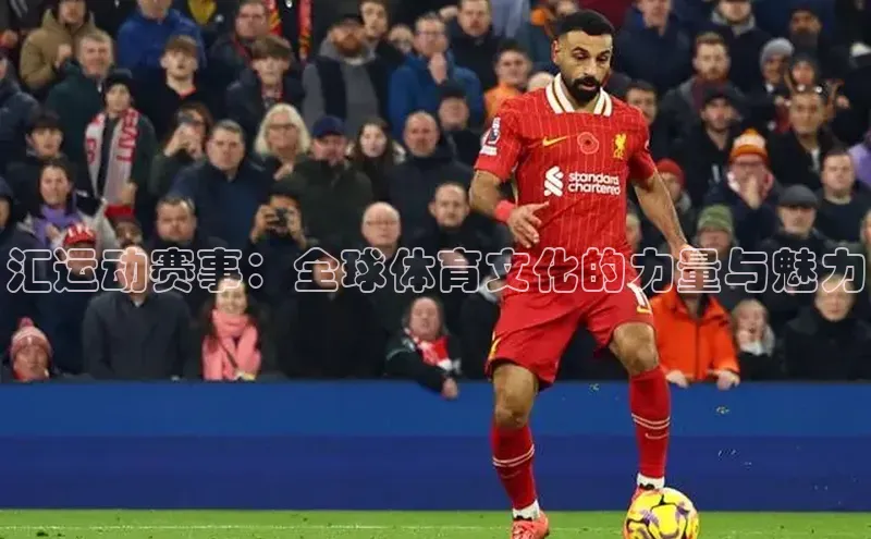 汇运动赛事：全球体育文化的力量与魅力