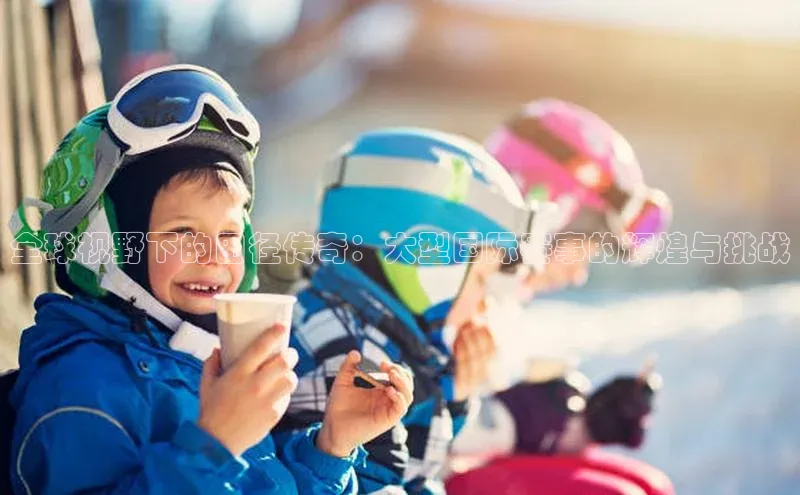 全球视野下的田径传奇：大型国际赛事的辉煌与挑战