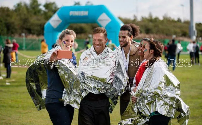 韶关2024年度体育盛事回顾：运动的力量与魅力