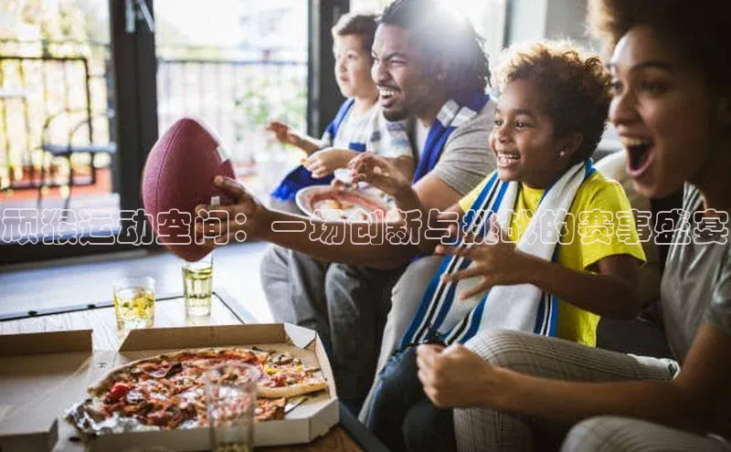 顽猴运动空间：一场创新与挑战的赛事盛宴