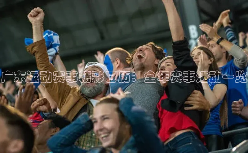 广东运动赛事精彩日历：全年赛事活动一览