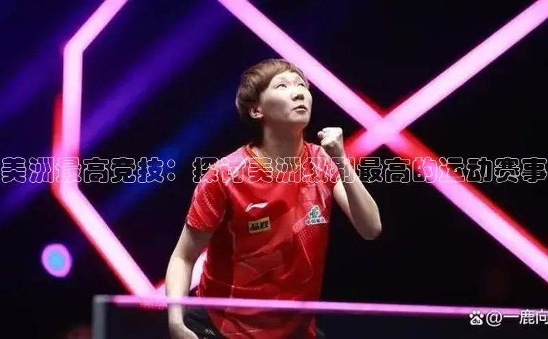 美洲最高竞技：探讨美洲级别最高的运动赛事