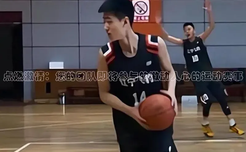 点燃激情：您的团队即将参与的激动人心的运动赛事